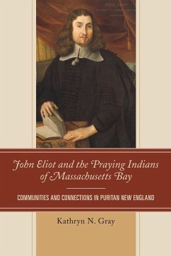 John Eliot and the Praying Indians of Massachusetts Bay - Gray, Kathryn N.