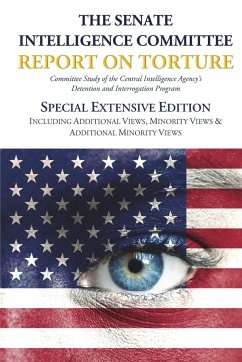 The Senate Intelligence Committee Report on Torture - Special Extensive Edition Including Additional Views, Minority Views & Additional Minority Views - Senate Select Committee On Intelligence