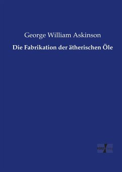Die Fabrikation der ätherischen Öle - Askinson, George W.
