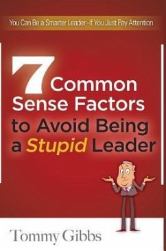 7 Common Sense Factors to Avoid Being a Stupid Leader - Gibbs, Tommy