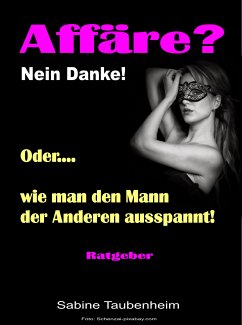 Affäre? Nein Danke! Oder, wie man den Mann der Anderen ausspannt! (eBook, ePUB) - Taubenheim, Sabine