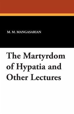 The Martyrdom of Hypatia and Other Lectures - Mangasarian, M. M.