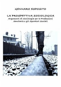 LA PROSPETTIVA SOCIOLOGICA Argomenti di Sociologia per le Professioni Sanitarie e gli Operatori Sociali (eBook, ePUB) - Esposito, Gennaro