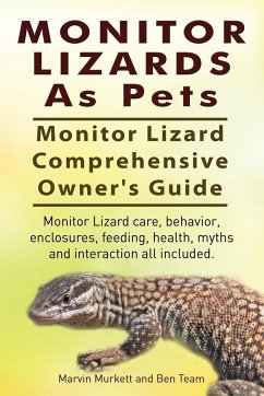 Monitor Lizards As Pets. Monitor Lizard Comprehensive Owner's Guide. Monitor Lizard care, behavior, enclosures, feeding, health, myths and interaction all included. - Murkett, Marvin; Team, Ben