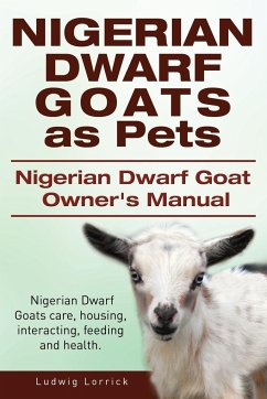 Nigerian Dwarf Goats as Pets. Nigerian Dwarf Goat Owners Manual. Nigerian Dwarf Goats care, housing, interacting, feeding and health.