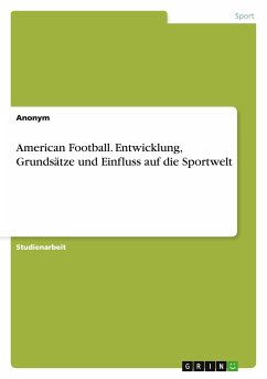 American Football. Entwicklung, Grundsätze und Einfluss auf die Sportwelt - Anonym