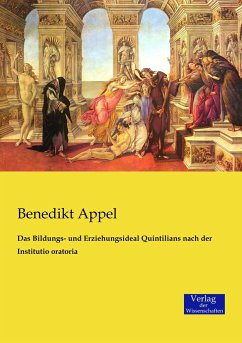 Das Bildungs- und Erziehungsideal Quintilians nach der Institutio oratoria - Appel, Benedikt