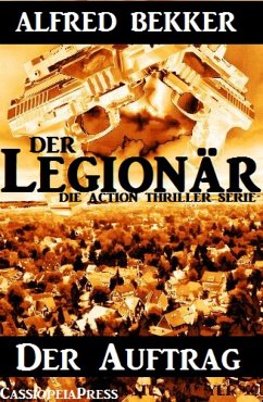 Die Alfred Bekker Action Thriller Serie - Der Legionär: Der Auftrag (eBook, ePUB) - Bekker, Alfred