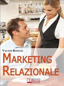 Marketing Relazionale. Comprendere, Gestire, Fidelizzare i Tuoi Clienti. (Ebook Italiano - Anteprima Gratis) (eBook, ePUB) - Romani, Valter