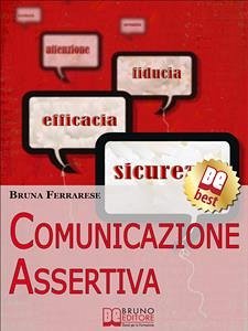 Comunicazione Assertiva. Come Esprimersi in Modo Efficace e Imparare a Dire di No con Assertività. (Ebook Italiano - Anteprima Gratis) (eBook, ePUB) - Ferrarese, Bruna