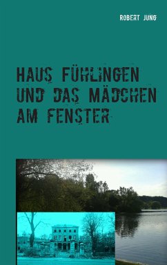 Haus Fühlingen und das Mädchen am Fenster (eBook, ePUB) - Jung, Robert