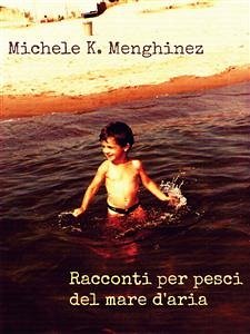 Racconti per pesci del mare d’aria (eBook, ePUB) - K.Menghinez, Michele