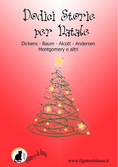 Dodici storie per Natale (eBook, ePUB) - Christian Andersen, Hans; Dean Howells, William; Dickens, Charles; Farman, Ella; Frank Baum, L.; Horatia Ewing, Juliana; Maud Montgomerty, Lucy; May Alcott, Louisa; May, Sophie; Molesworth, Mrs.; Towne, Ellis