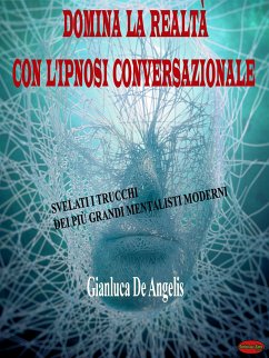 Domina la realtà con l'ipnosi conversazionale (eBook, ePUB) - De Angelis, Gianluca