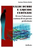 Saldi, dubbi e liquide certezze - ovver - L'educazione continua di un giovane predestinato - Luciano Poletto Ghella (eBook, ePUB)
