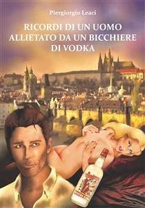 Ricordi di un uomo allietato da un bicchiere di vodka (eBook, ePUB) - Leaci, Piergiorgio