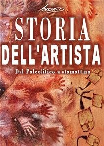 Storia dell'artista - Dal Paleolitico a stamattina (eBook, ePUB) - Andros