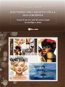 Scrutando nell’archivio della mia coscienza... Tracce di me tra i miti del nostro tempo da Marilyn a Mina... (eBook, ePUB) - Primerano, Francesco