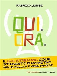 Qui. Ora. Il live streaming come strumento di marketing per le piccole e medie imprese (eBook, ePUB) - Ulisse, Fabrizio