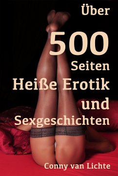 Über 500 Seiten Heiße Erotik und Sexgeschichten (eBook, ePUB) - van Lichte, Conny