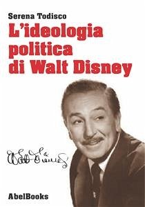 L'ideologia politica di Walt Disney (eBook, ePUB) - Todisco, Serena