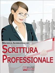 Scrittura Professionale. Guida Pratica per Migliorare le tue Capacità di Scrittura in Azienda e nel Lavoro. (Ebbok Italiano - Anteprima Gratis) (eBook, ePUB) - Alessandroni, Michela