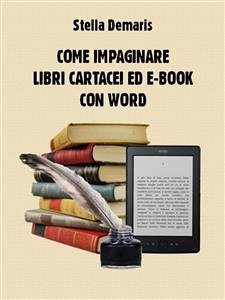 Come impaginare libri cartacei ed e-book con Word (eBook, ePUB) - Demaris, Stella