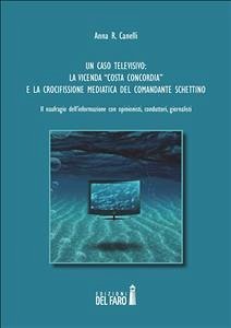 Un caso televisivo: la vicenda “Costa Concordia” e la crocifissione mediatica del Comandante Schettino (eBook, ePUB) - R. Canelli, Anna