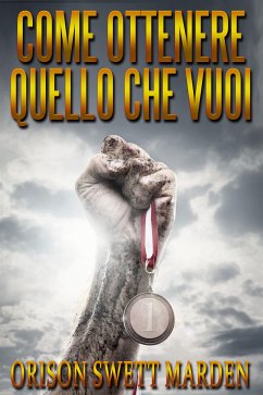 Come ottenere quello che vuoi (eBook, ePUB) - Marden, Orison Swett