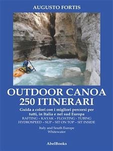 250 Itinerari Outdoor, Canoa-Kayak. I migliori percorsi in Italia e in Europa (eBook, ePUB) - fortis, Augusto