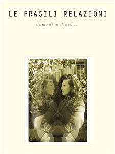 Le fragili relazioni (eBook, ePUB) - Dignati, Domenico