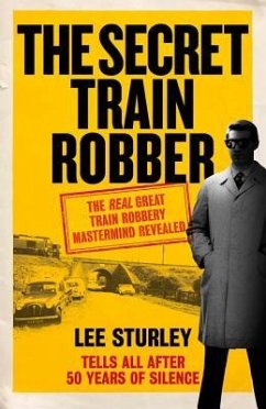 The Secret Train Robber: The Real Great Train Robbery MasterMind Revealed - Sturley, Lee