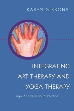 Integrating Art Therapy and Yoga Therapy: Yoga, Art, and the Use of Intention - Gibbons, Karen