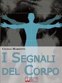 I Segnali del Corpo. Comprendere la Psicosomatica per Conoscere il Proprio Corpo. (Ebook italiano - Anteprima Gratis) (eBook, ePUB)