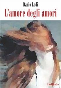 L'amore degli amori (eBook, ePUB) - Lodi, Dario