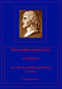 Catullo. La vita, la poetica, gli amici, l'amore. (eBook, ePUB) - Mario Fumagalli, Pio