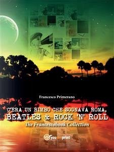 C'era un bimbo che sognava Roma, Beatles & Rock'n' Roll (eBook, ePUB) - Primerano, Francesco
