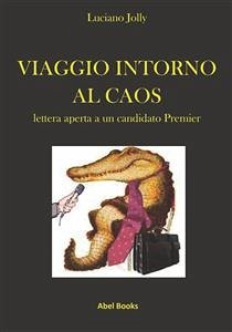 Cover Viaggio intorno al caos, lettera aperta a un candidato Premier (eBook, ePUB)