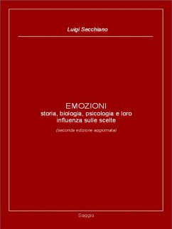 EMOZIONI - storia, biologia, psicologia e loro influenza sulle scelte (seconda edizione aggiornata) (eBook, ePUB) - Secchiano, Luigi