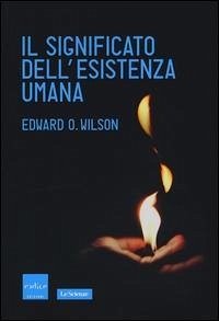 Il significato dell'esistenza umana - Wilson, Edward O. Il significato dell'esistenza umana - Wilson, Edward O.