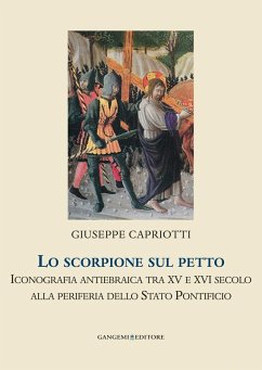 Lo scorpione sul petto. Iconografia antiebraica tra XV e XVI secolo alla periferia dello Stato pontificio - Capriotti, Giuseppe