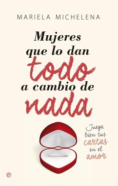 Mujeres que lo dan todo a cambio de nada : juega bien tus cartas en el amor - Michelena, Mariela