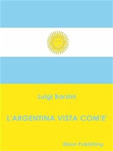 L'Argentina vista com'è (eBook, ePUB) - Barzini, Luigi