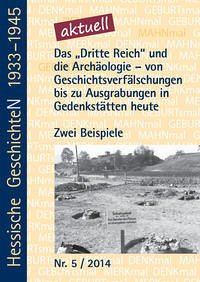 Das "Dritte Reich" und die Archäologie - von Geschichtsverfälschungen bis zu Ausgrabungen in Gedenkstätten heute