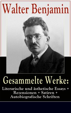 Gesammelte Werke: Literarische und ästhetische Essays + Rezensionen + Satiren (eBook, ePUB) - Benjamin, Walter