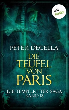 Die Teufel von Paris / Die Tempelritter-Saga Bd.13 (eBook, ePUB) - Decella, Peter