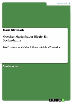 Das Produkt eines höchst leidenschaftliches Zustandes - Goethes Marienbader Elegie: Ein Seelendrama (eBook, ePUB) - Glotzbach, Maria