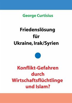 Cover Friedenslösung für Ukraine und Irak/Syrien - Konflikt-Gefahren durch Wirtschaftsflüchtlinge und Islam? (eBook, ePUB)
