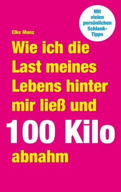 Wie ich die Last meines Lebens hinter mir ließ und 100 Kilo abnahm (eBook, ePUB) - Munz, Elke