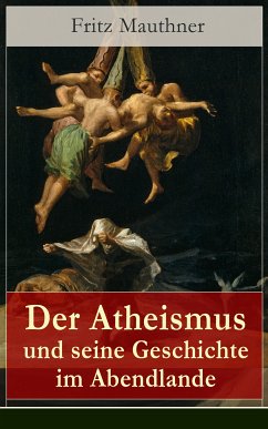 Der Atheismus und seine Geschichte im Abendlande (eBook, ePUB) - Mauthner, Fritz